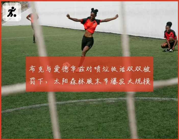 布克与爱德华兹对喷垃圾话双双被罚下，太阳森林狼末节爆发大规模冲突