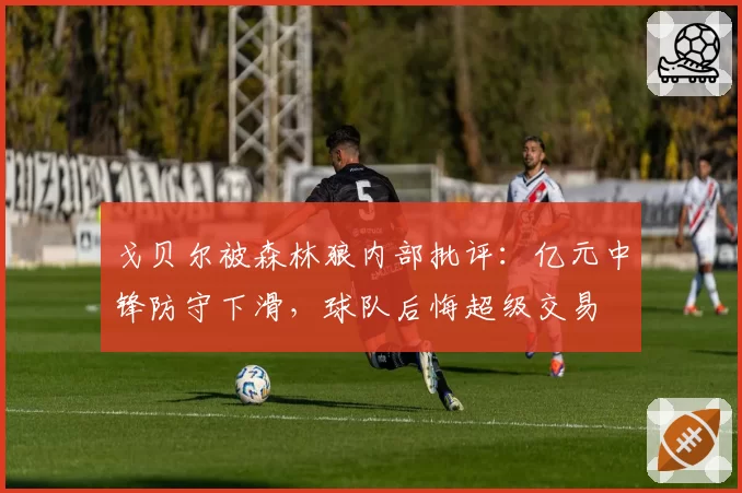 戈贝尔被森林狼内部批评：亿元中锋防守下滑，球队后悔超级交易